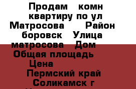 Продам 2 комн.квартиру по ул.Матросова 67 › Район ­ боровск › Улица ­ матросова › Дом ­ 67 › Общая площадь ­ 46 › Цена ­ 1 500 000 - Пермский край, Соликамск г. Недвижимость » Квартиры продажа   . Пермский край,Соликамск г.